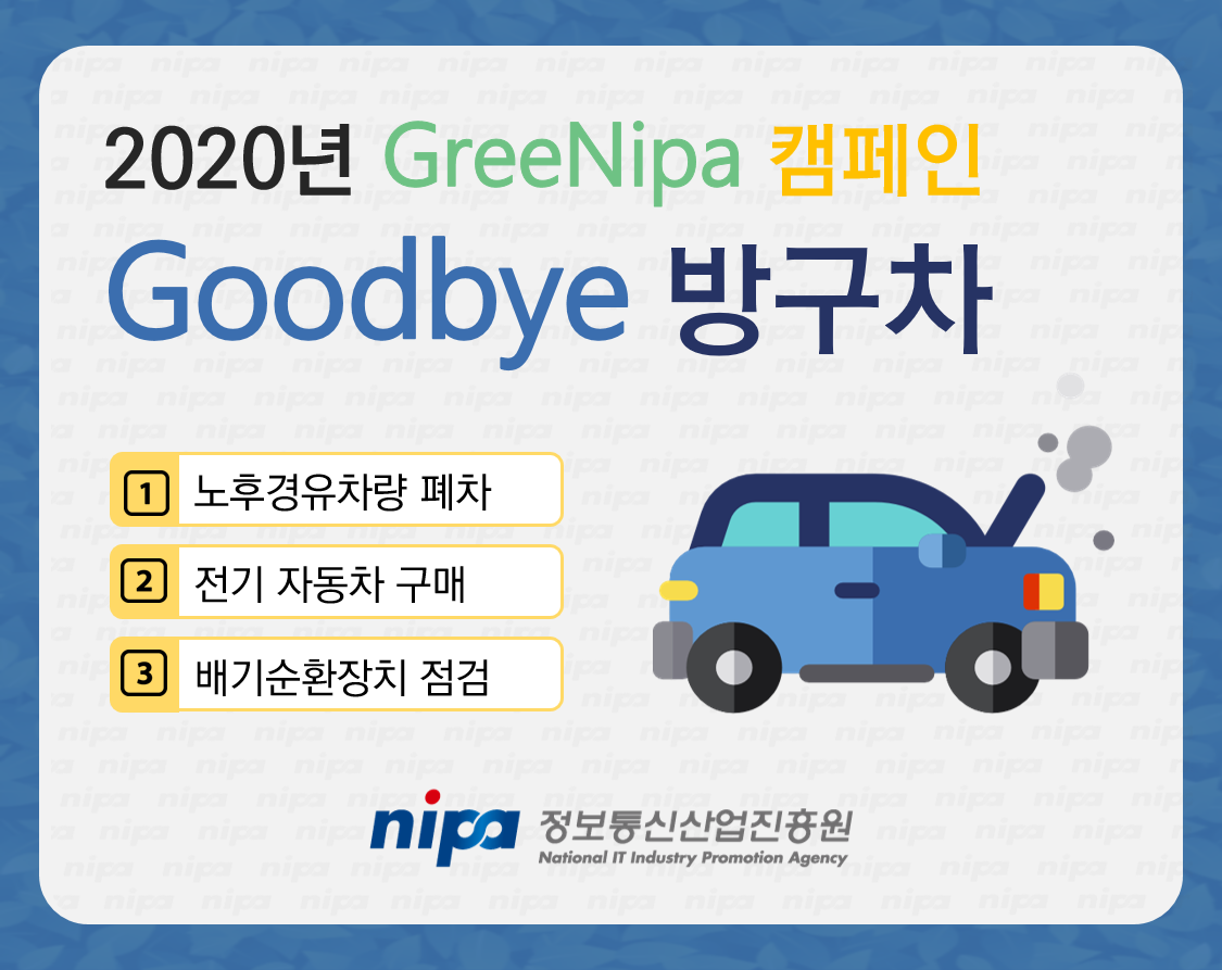 2020년 GreeNipa 캠페인 Goodbye 방구차 1. 노후경유 차량 폐차 2. 전기 자동차 구매 3. 배기순환장치 점검